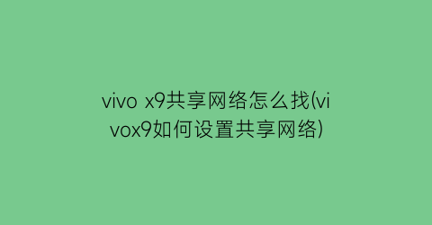 vivox9共享网络怎么找(vivox9如何设置共享网络)